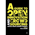 A Guide to Open Innovation and Crowdsourcing: Advice from Leading Experts in the Field - Paperback