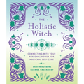 The Holistic Witch: Connecting with Your Personal Power for Magickal Self-Care - Hardcover