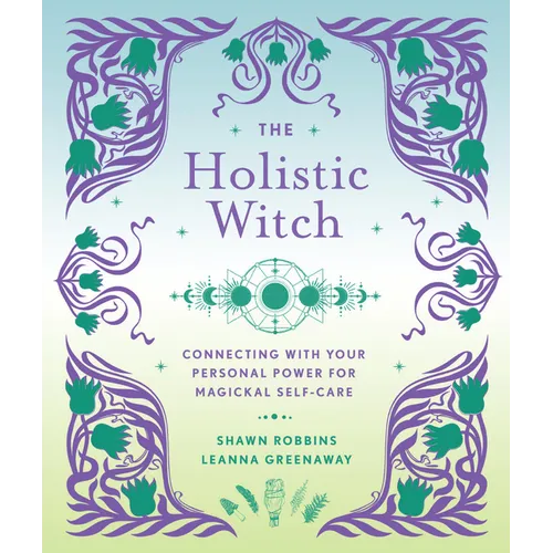The Holistic Witch: Connecting with Your Personal Power for Magickal Self-Care - Hardcover