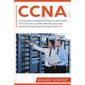 CCNA: A Comprehensive Beginners Guide To Learn About The CCNA (Cisco Certified Network Associate) Routing And Switching Certification From A-Z - Paperback