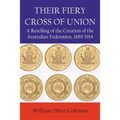 Their Fiery Cross of Union: A Retelling of the Creation of the Australian Federation, 1889-1914 - Paperback