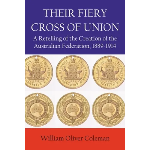Their Fiery Cross of Union: A Retelling of the Creation of the Australian Federation, 1889-1914 - Paperback