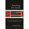 Teaching the Truth: Uncovering the Hidden History of Racism in the Early Childhood Classroom - Hardcover