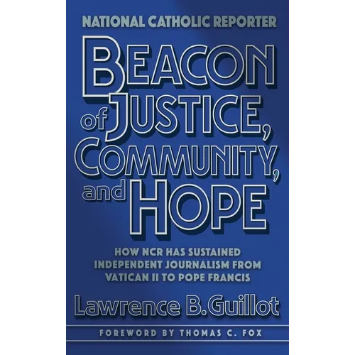 Beacon of Justice, Community, and Hope: How NCR has sustained independent journalism from Vatican II to Pope Francis - Hardcover