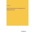 Practical Observations on the Operations for Strangulated Hernia - Hardcover