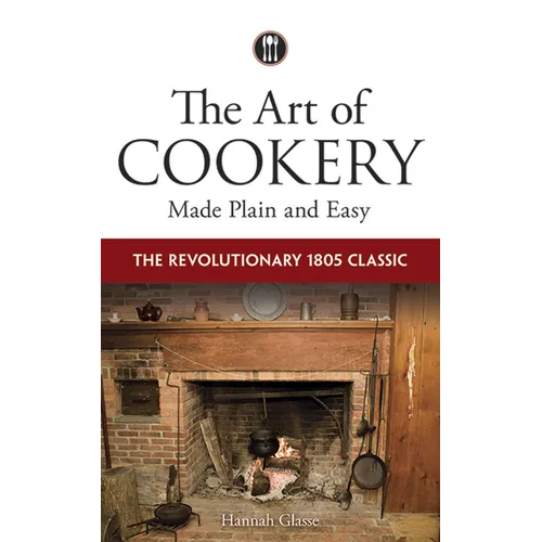 The Art of Cookery Made Plain and Easy: The Revolutionary 1805 Classic - Paperback