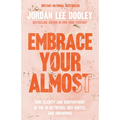 Embrace Your Almost: Find Clarity and Contentment in the In-Betweens, Not-Quites, and Unknowns - Paperback
