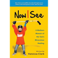 Now I See: A Mothers Memoir of Her Son's Miraculous Healing - Paperback