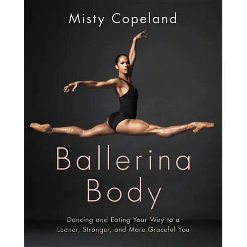 Ballerina Body: Dancing and Eating Your Way to a Leaner, Stronger, and More Graceful You - Hardcover