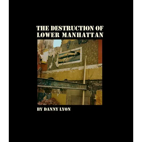 Danny Lyon: The Destruction of Lower Manhattan (Signed Edition) - Hardcover