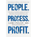 People. Process. Profit.: How True Leadership Avoids Expensive Mistakes, Creates Prosperity, and Sustains Extraordinary Business - Paperback