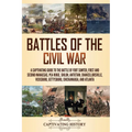Battles of the Civil War: A Captivating Guide to the Battle of Fort Sumter, First and Second Manassas, Pea Ridge, Shiloh, Antietam, Chancellorsv - Paperback