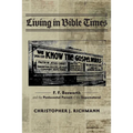 Living in Bible Times: F. F. Bosworth and the Pentecostal Pursuit of the Supernatural - Hardcover