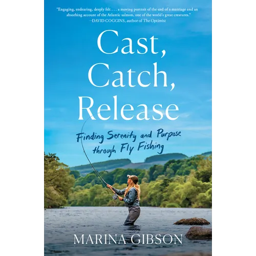 Cast, Catch, Release: Finding Serenity and Purpose Through Fly Fishing - Paperback