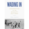 Wading in: Desegregation on the Mississippi Gulf Coast (Hardback) - Hardcover