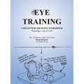 Eye Training: A Begginers Drawing Workbook "Teaching a Way of Life" - Paperback
