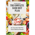 The Complete Dash Diet Plan: An Innovative Diet Plan Full of Delicious Recipes - Paperback