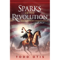 Sparks of the Revolution: James Otis and the Birth of American Democracy -- A Novel - Paperback