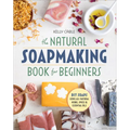 The Natural Soap Making Book for Beginners: Do-It-Yourself Soaps Using All-Natural Herbs, Spices, and Essential Oils - Paperback