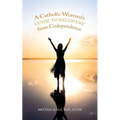 A Catholic Woman's Guide to Recovery from Codependence - Paperback