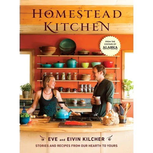 Homestead Kitchen: Stories and Recipes from Our Hearth to Yours: A Cookbook - Hardcover