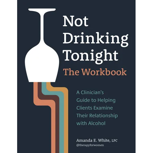 Not Drinking Tonight: The Workbook: A Clinician's Guide to Helping Clients Examine Their Relationship with Alcohol - Paperback