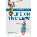 Life on Two Legs: thoughts on our precarious bipedalism - Paperback