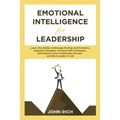 Emotional Intelligence For Leadership: Learn the Ability to Manage Feeling and Emotions, Negative Thoughts, Increase Self Awareness, Self Esteem, How - Paperback