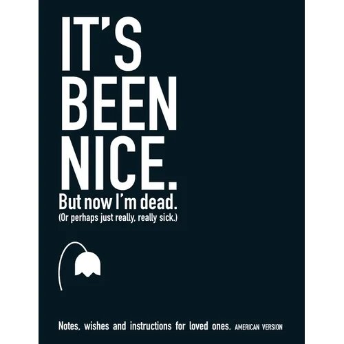 It's Been Nice. But Now I'm Dead. (AMERICAN VERSION): Notes, wishes and instructions for loved ones. - Paperback