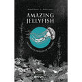Amazing Jellyfish: Mysterious Dweller of the Deep - Hardcover