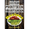 High Protein Vegetarian Recipes: High protein vegetarian recipes that are low in fat! (high protein foods, meatless, vegetarian recipes, cast iron) - Paperback
