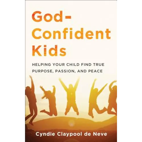 God-Confident Kids: Helping Your Child Find True Purpose, Passion, and Peace - Paperback