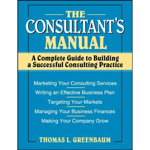 The Consultant's Manual: A Complete Guide to Building a Successful Consulting Practice - Paperback
