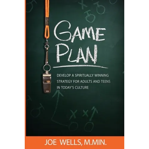 Game Plan: Develop a Spiritually Winning Strategy for Adults and Teens in Today's Culture - Paperback