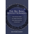 The Big Bang Revolutionaries: The Untold Story of Three Scientists Who Reenchanted Cosmology - Paperback