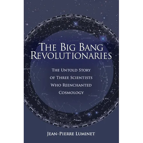 The Big Bang Revolutionaries: The Untold Story of Three Scientists Who Reenchanted Cosmology - Paperback