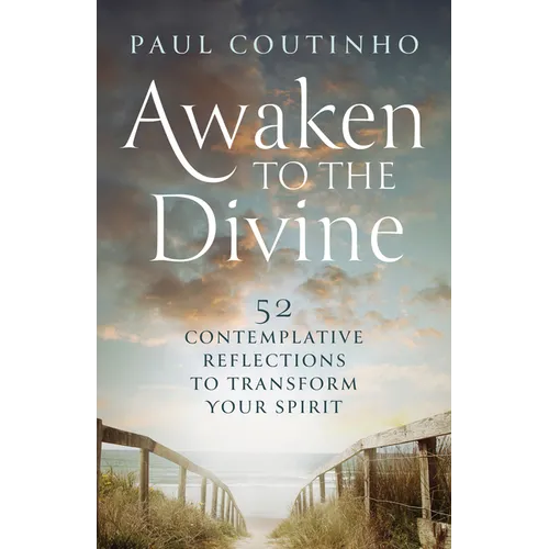 Awaken to the Divine: 52 Contemplative Reflections to Transform Your Spirit - Paperback
