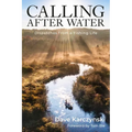 Calling After Water: Dispatches from a Fishing Life - Hardcover