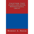 Together, They Made Lancaster, PA, Great - Paperback