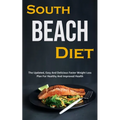 South Beach Diet: The Updated, Easy And Delicious Faster Weight Loss Plan For Healthy And Improved Health - Paperback