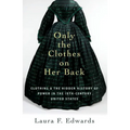 Only the Clothes on Her Back: Clothing and the Hidden History of Power in the Nineteenth-Century United States - Paperback