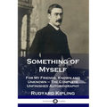 Something of Myself: For My Friends, Known and Unknown - The Complete Unfinished Autobiography - Paperback