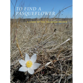 To Find a Pasqueflower: A Story of the Tallgrass Prairie - Paperback