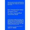 How I Predicted the Global Economic Crisis*: The Most Amazing Book You'll Never Read - Paperback