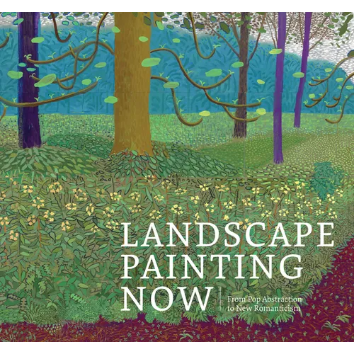 Landscape Painting Now: From Pop Abstraction to New Romanticism - Hardcover