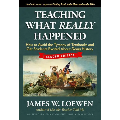 Teaching What Really Happened: How to Avoid the Tyranny of Textbooks and Get Students Excited about Doing History - Paperback