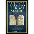 Wicca Herbal Magic: Book Spells For Beginners With Simple Herbal Spells And Wiccan Rituals - Paperback