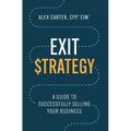 Exit Strategy: A Guide to Successfully Selling Your Business - Hardcover