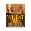 Wheat Free Diet Book: Essential Wheat Free Foods and Delicious Wheat Free Cooking for a Healthy Wheat Free Diet and Lifestyle - Paperback