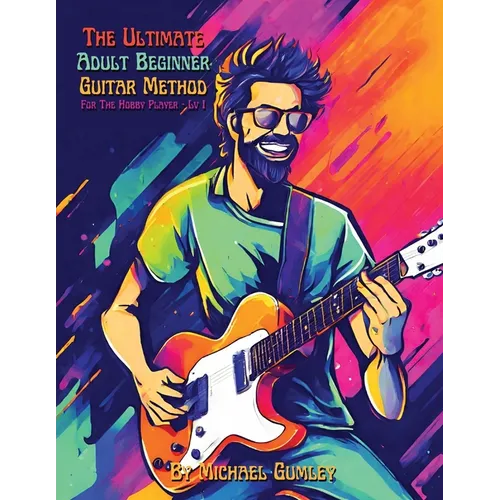 The Ultimate Adult Beginner Guitar Method Book For The Hobby Player: Level 1 - Paperback